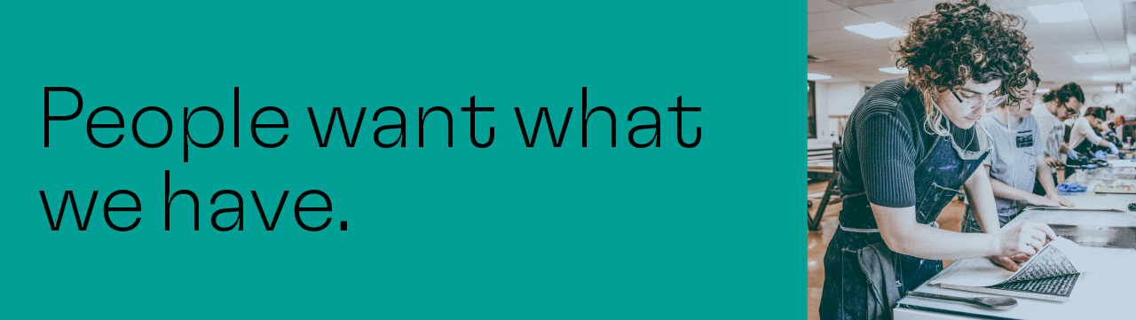 Banner saying: People want what we have. with a teal background and image to the right depicting a student in class working on a project.